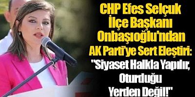 CHP Efes Selçuk İlçe Başkanı İpek Onbaşıoğlu'ndan AK Parti'ye Sert Eleştiri